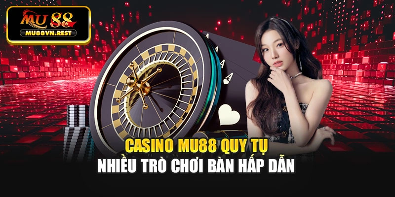 Casino MU88 quy tụ nhiều trò chơi bàn hấp dẫn