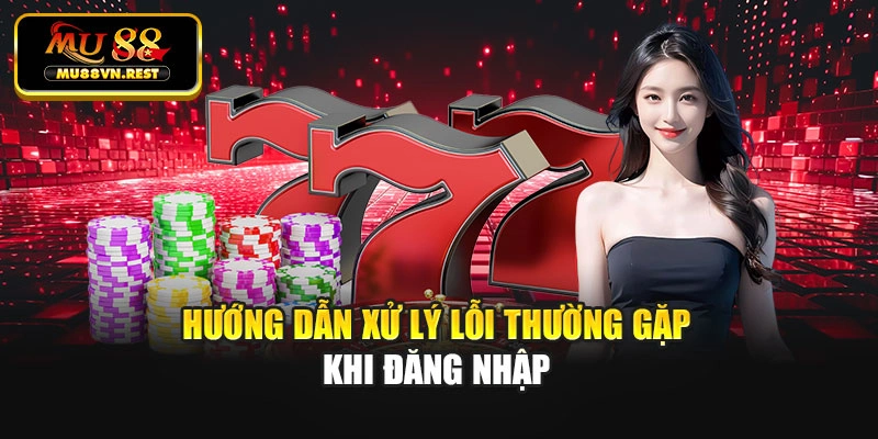 Hướng dẫn xử lý lỗi thường gặp khi đăng nhập
