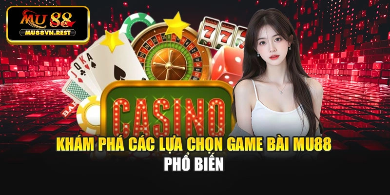 Khám phá các lựa chọn game bài MU88 phổ biến