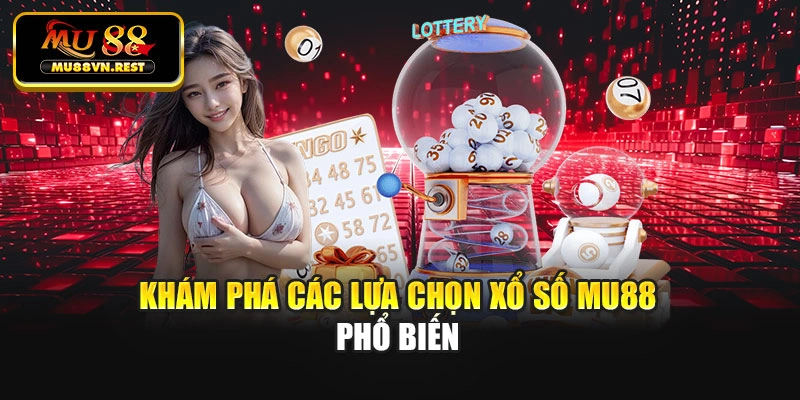 Khám phá các lựa chọn xổ số MU88 phổ biến
