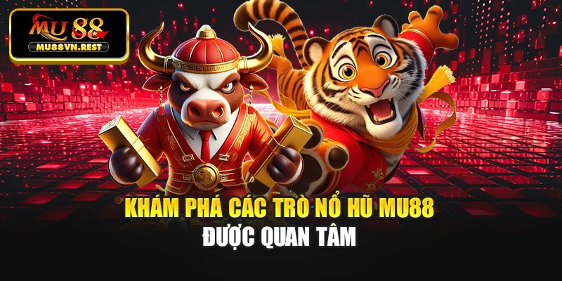 Khám phá các trò nổ hũ MU88 được quan tâm
