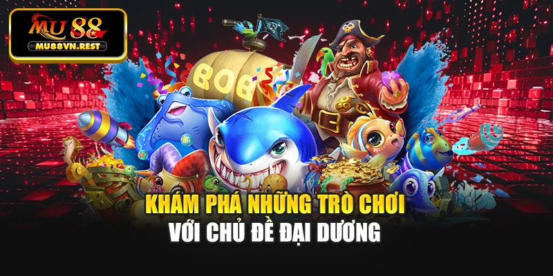 Khám phá những trò chơi với chủ đề đại dương