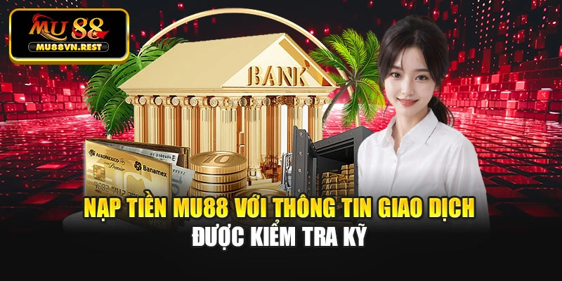 Nạp tiền MU88 với thông tin giao dịch được kiểm tra kỹ