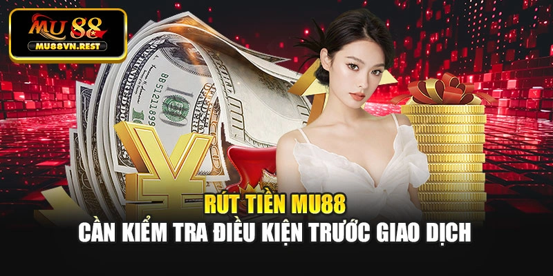 Rút tiền MU88 cần kiểm tra điều kiện trước giao dịch
