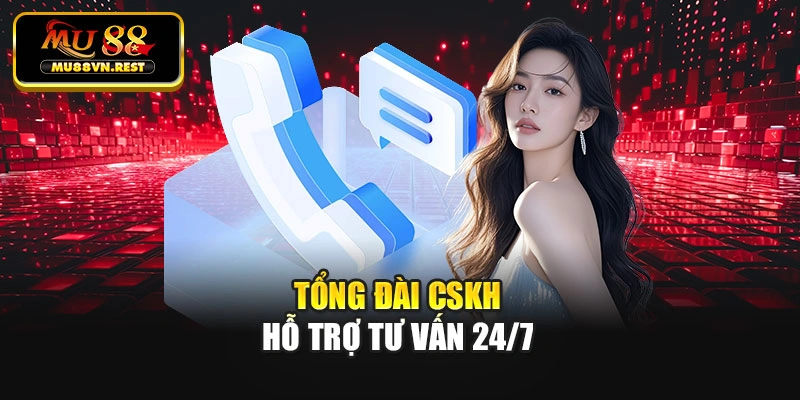 Tổng đài CSKH hỗ trợ tư vấn 24/7