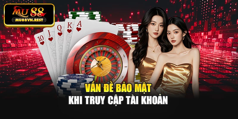 Vấn đề bảo mật khi truy cập tài khoản