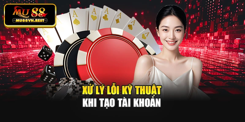 Xử lý lỗi kỹ thuật khi tạo tài khoản